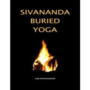 Sivananda Buried Yoga, Paperback - Yogi Manmoyanand imagine