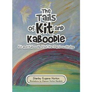 The Tails of Kit and Kaboodle: Kit and Kaboodle Visit the Rainbow Bridge, Hardcover - Stanley Eugene Horton imagine