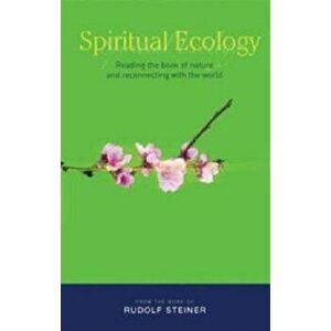 Spiritual Ecology. Reading the Book of Nature and Reconnecting with the World, Paperback - Rudolf Steiner imagine