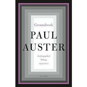 Groundwork: Autobiographical Writings, 1979-2012, Paperback - Paul Auster imagine
