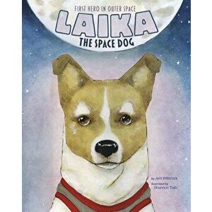 Laika the Space Dog: First Hero in Outer Space, Paperback - Jeni Wittrock imagine
