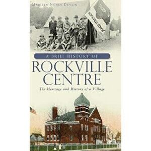 A Brief History of Rockville Centre: The History and Heritage of a Village, Hardcover - Marilyn Nunes Devlin imagine