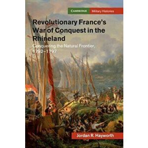 Revolutionary France's War of Conquest in the Rhineland, Paperback - Jordan R. Hayworth imagine