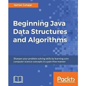Beginning Java Data Structures and Algorithms, Paperback - James Cutajar imagine