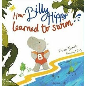 How Billy Hippo Learned To Swim, Paperback - Vivian French imagine