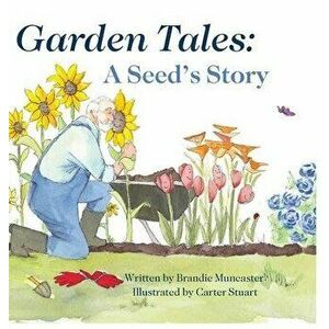 Garden Tales: A Seed's Story, Hardcover - Brandie Muncaster imagine