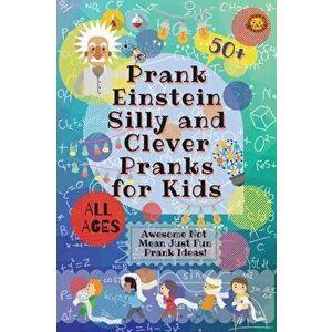 PrankEinstein Silly and Clever Pranks for Kids: Awesome Not Mean Just Fun Prank Ideas!, Paperback - Laughing Lion imagine