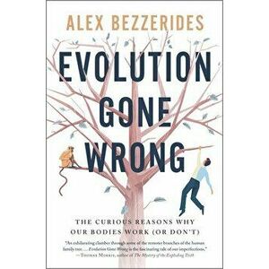 Evolution Gone Wrong: The Curious Reasons Why Our Bodies Work (or Don't), Hardcover - Alex Bezzerides imagine