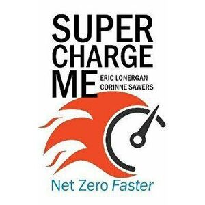 Supercharge Me. Net Zero Faster, Paperback - Corinne Sawers imagine