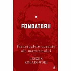 Principalele curente ale marxismului. Fondatorii ed. II - Leszek Kołakowski imagine
