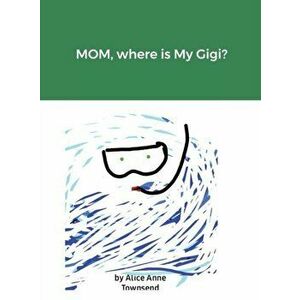 MOM, where is My Gigi?, Hardcover - Alice Anne Townsend imagine