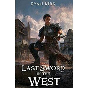 Last Sword in the West, Hardcover - Ryan Kirk imagine