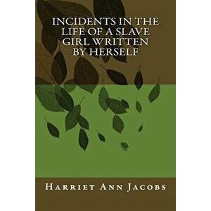 Incidents in the Life of a Slave Girl Written by Herself, Paperback - Harriet Ann Jacobs imagine