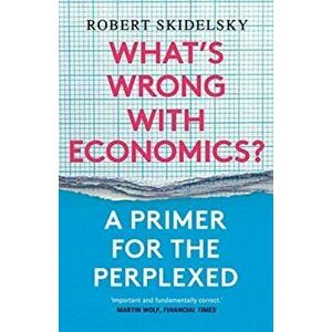 What's Wrong with Economics?: A Primer for the Perplexed, Paperback - Robert Skidelsky imagine