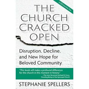 The Church Cracked Open: Disruption, Decline, and New Hope for Beloved Community, Paperback - Stephanie Spellers imagine
