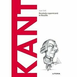 Descopera filosofia. Kant. Revolutia copernicana in filosofie - Joan Sole imagine