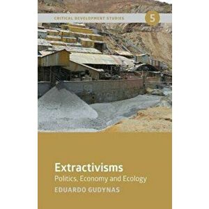 Extractivisms: Politics, Economy and Ecology, Paperback - Eduardo Gudynas imagine