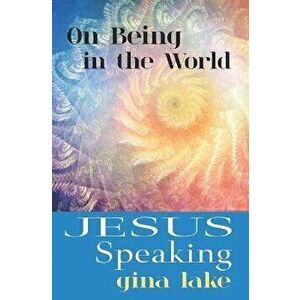 Jesus Speaking: On Being in the World, Paperback - Gina Lake imagine