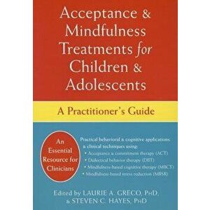 Acceptance and Mindfulness Treatments for Children and Adolescents: A Practitioner's Guide, Paperback - Laurie A. Greco imagine