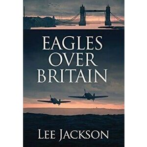 Eagles Over Britain, Hardcover - Lee Jackson imagine