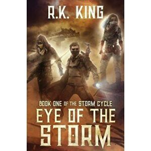 Eye Of The Storm: A Post-Apocalyptic Sci Fi Thriller, Paperback - R. K. King imagine