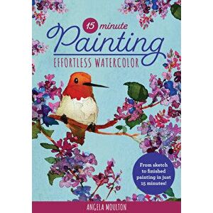 15-Minute Painting: Effortless Watercolor. From sketch to finished painting in just 15 minutes!, Paperback - Angela Marie Moulton imagine