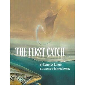 The First Catch, Hardcover - Katelynn Batzer imagine