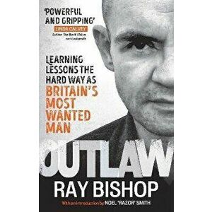 Outlaw. Learning lessons the hard way as Britain's most wanted man, Paperback - Ray Bishop imagine