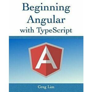 Beginning Angular with Typescript (updated to Angular 9), Paperback - Greg Lim imagine
