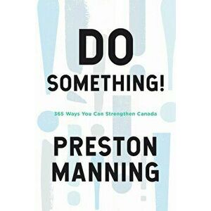Do Something!: 365 Ways You Can Strengthen Canada, Paperback - Preston Manning imagine