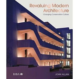 Revaluing Modern Architecture. Changing conservation culture, Hardback - John Allan imagine