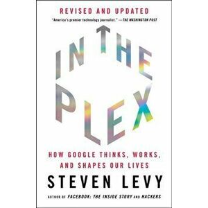 In the Plex: How Google Thinks, Works, and Shapes Our Lives, Paperback - Steven Levy imagine