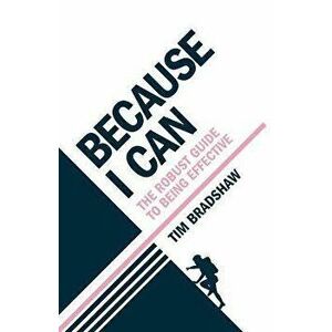 Because I Can. The robust guide to being effective, Paperback - Tim Bradshaw imagine