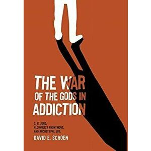 The War Of The Gods In Addiction: C. G. Jung, Alcoholics Anonymous, and Archetypal Evil, Hardcover - David Schoen imagine