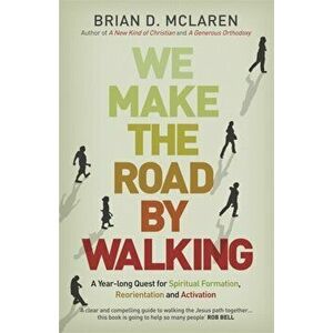 We Make the Road by Walking. A Year-Long Quest for Spiritual Formation, Reorientation and Activation, Paperback - Brian D. McLaren imagine