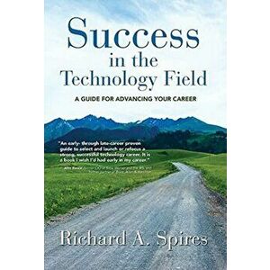 Success in the Technology Field: A Guide for Advancing Your Career, Hardcover - Richard A. Spires imagine
