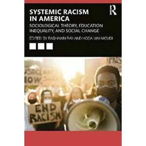 Systemic Racism in America. Sociological Theory, Education Inequality, and Social Change, Paperback - Rashawn Ray imagine