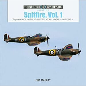 Spitfire, Vol. 1: Supermarine's Spitfire Marques I to VII and Seafire Marques I to III, Hardback - Ron Mackay imagine