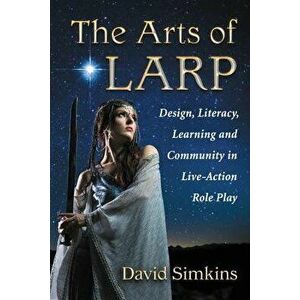 The Arts of LARP. Design, Literacy, Learning and Community in Live Action Role Playing, Paperback - David Simkins imagine