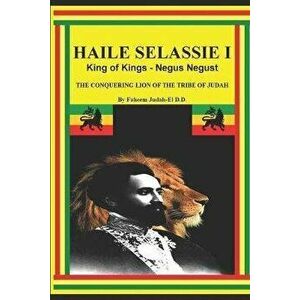 Haile Selassie I King of Kings - Negus Negust the Conquering Lion of the Tribe of Judah, Paperback - Faheem Judah D. D. imagine