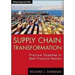 Supply Chain Transformation. Practical Roadmap to Best Practice Results, Hardback - Richard J. Sherman imagine