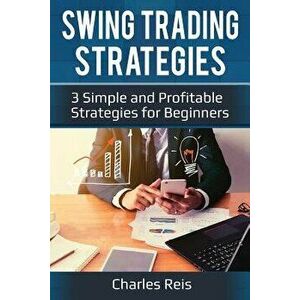 Swing Trading Strategies: 3 Simple and Profitable Strategies for Beginners, Paperback - Charles Reis imagine