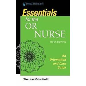 Essentials for the Operating Room Nurse. An Orientation and Care Guide, 3 Revised edition, Paperback - Theresa Criscitelli imagine