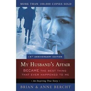 My Husband's Affair BECAME the Best Thing That Ever Happened to Me, Paperback - Anne Bercht imagine