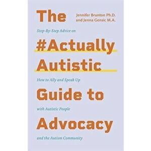 The #ActuallyAutistic Guide to Advocacy. Step-by-Step Advice on How to Ally and Speak Up with Autistic People and the Autism Community, Paperback - Je imagine