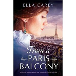 From a Paris Balcony: Beautiful, unputdownable and emotional historical fiction, Paperback - Ella Carey imagine