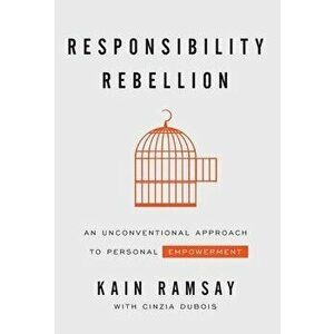 Responsibility Rebellion: An Unconventional Approach to Personal Empowerment, Hardcover - Kain Ramsay imagine