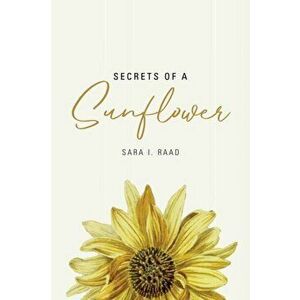 Secrets of a Sunflower, Paperback - Sara I. Raad imagine