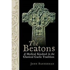 The Beatons: A Medical Kindred in the Classical Gaelic Tradition, Paperback - John Bannerman imagine