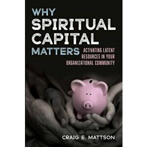 Why Spiritual Capital Matters, Paperback - Craig E. Mattson imagine